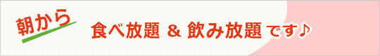 朝から食べ放題&飲み放題